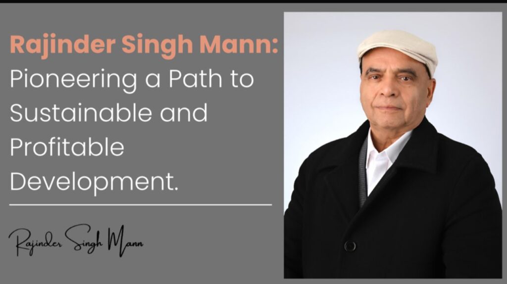 Rajinder Singh Mann’s Approach to Sustainable and Profitable Development